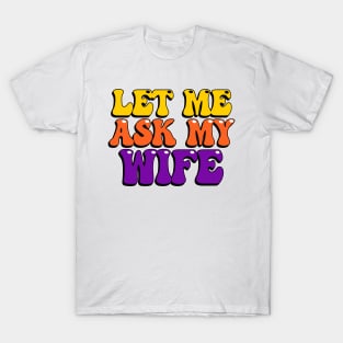 Let Me Ask My Wife T-Shirt